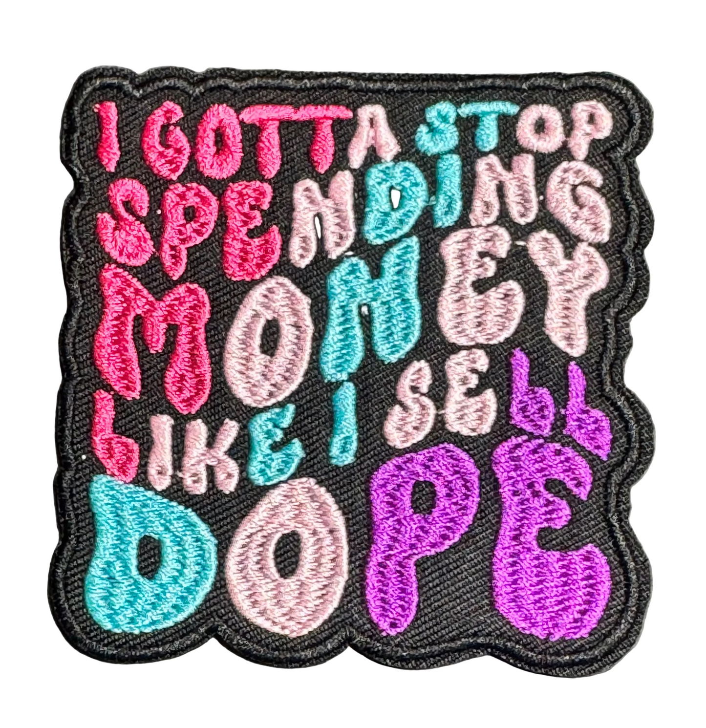 “I Gotta Stop Spending Money Like I Sell Dope” Patch