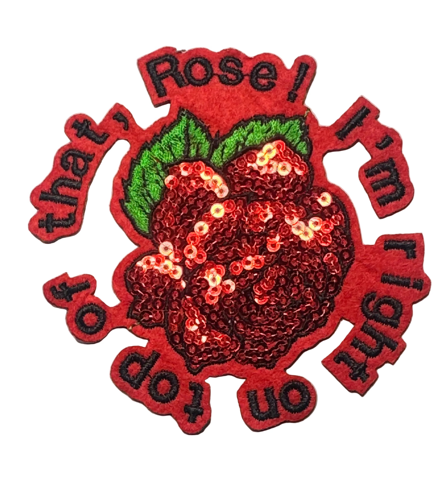 "Rose Im Right On Top Of That" Patch