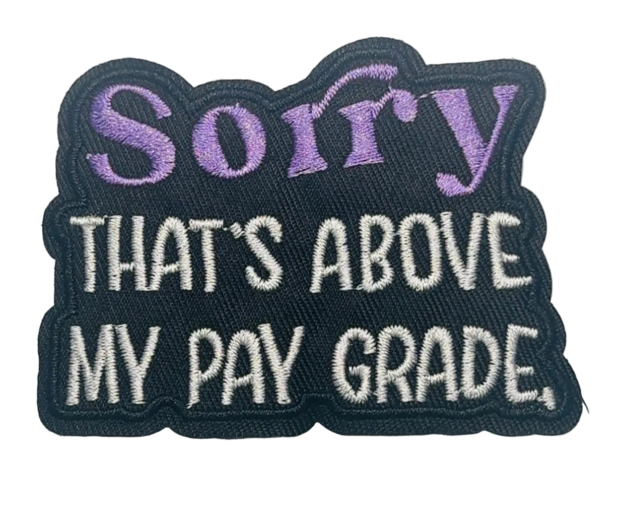 “Sorry, That’s Above My Pay Grade” Patch – Iron-On