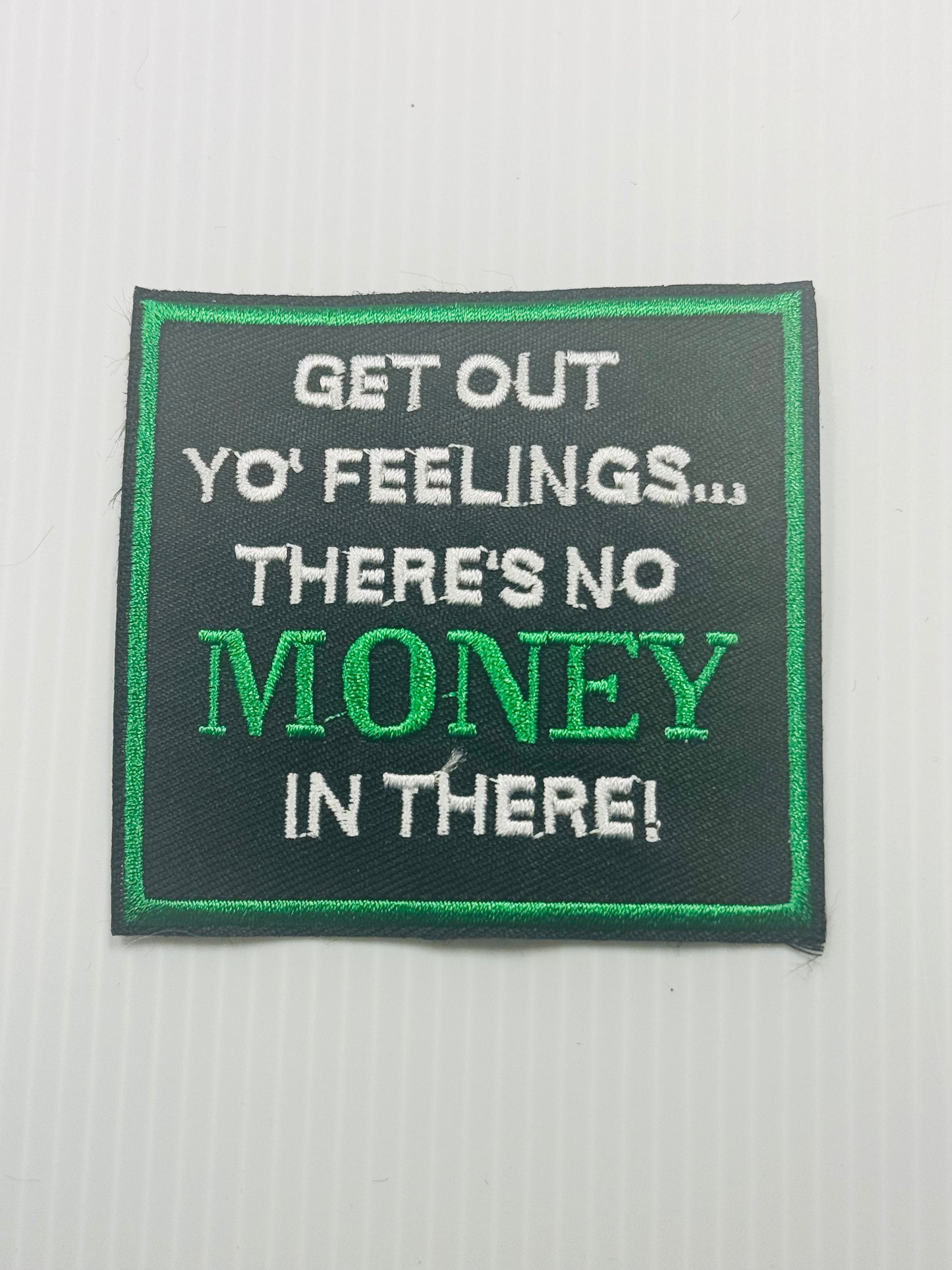 GET OUT YOUR FEELINGS THERE'S NO MONEY THERE