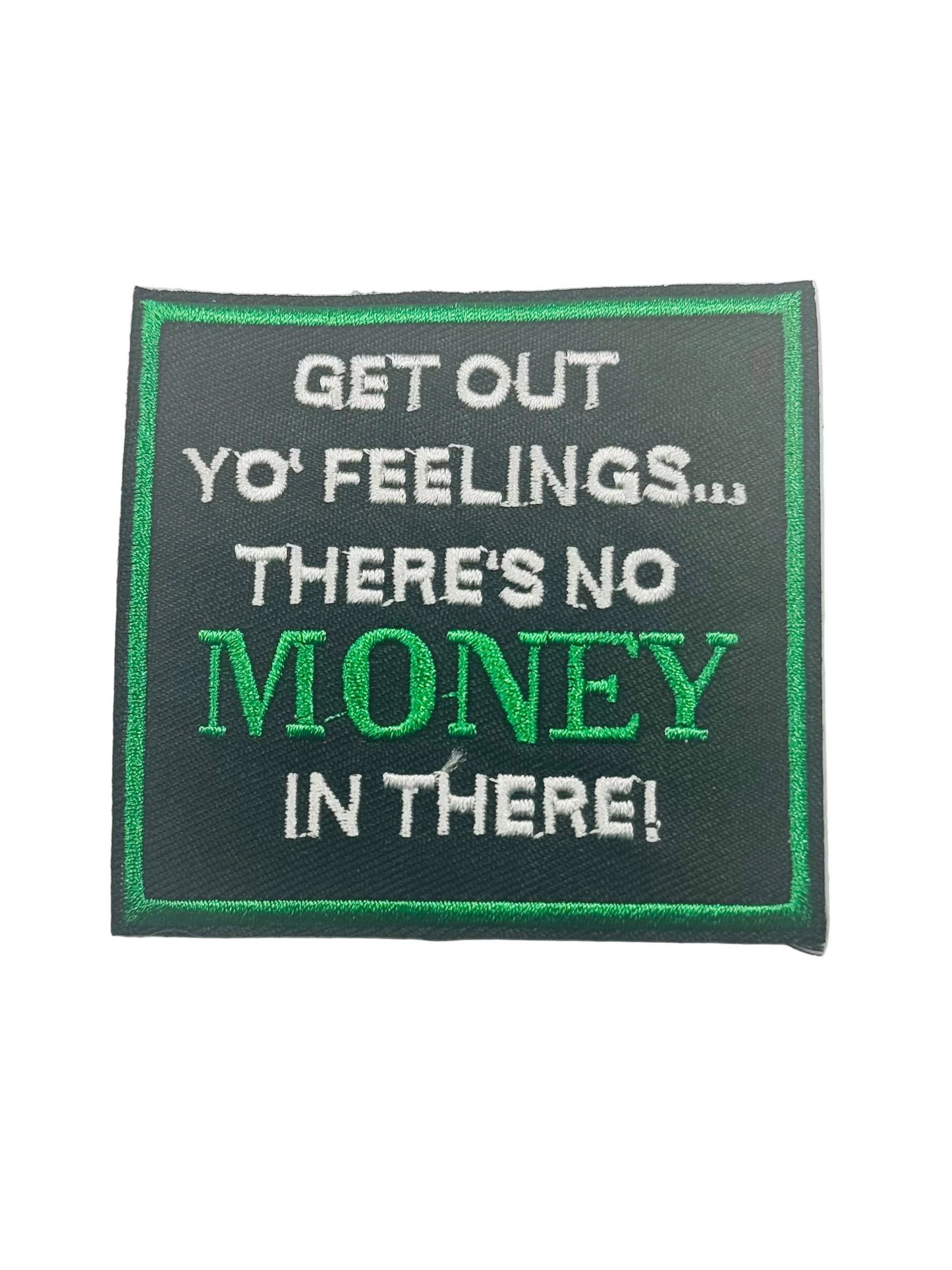 GET OUT YOUR FEELINGS THERE'S NO MONEY THERE
