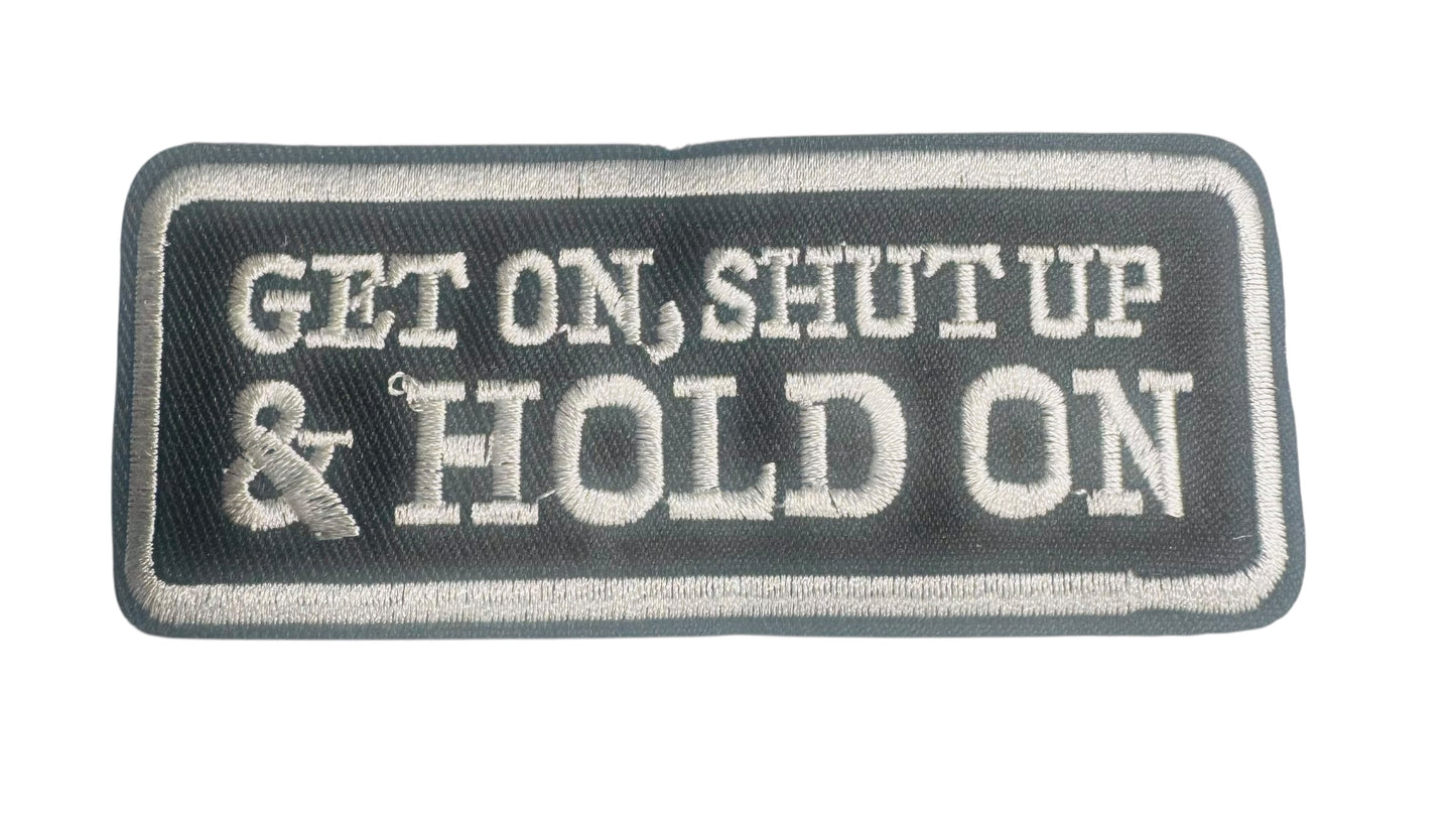 GET ON, SHUT UP & HOLD ON