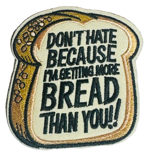 Don’t Hate Because I’m Getting More Bread Than You Embroidered Iron-On Patch