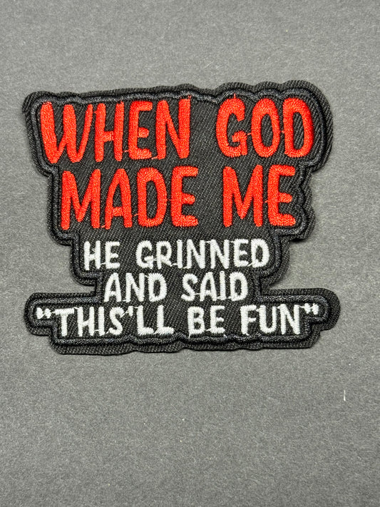 When God Mafe Me He grinned and Said Thgis'll Be Fun