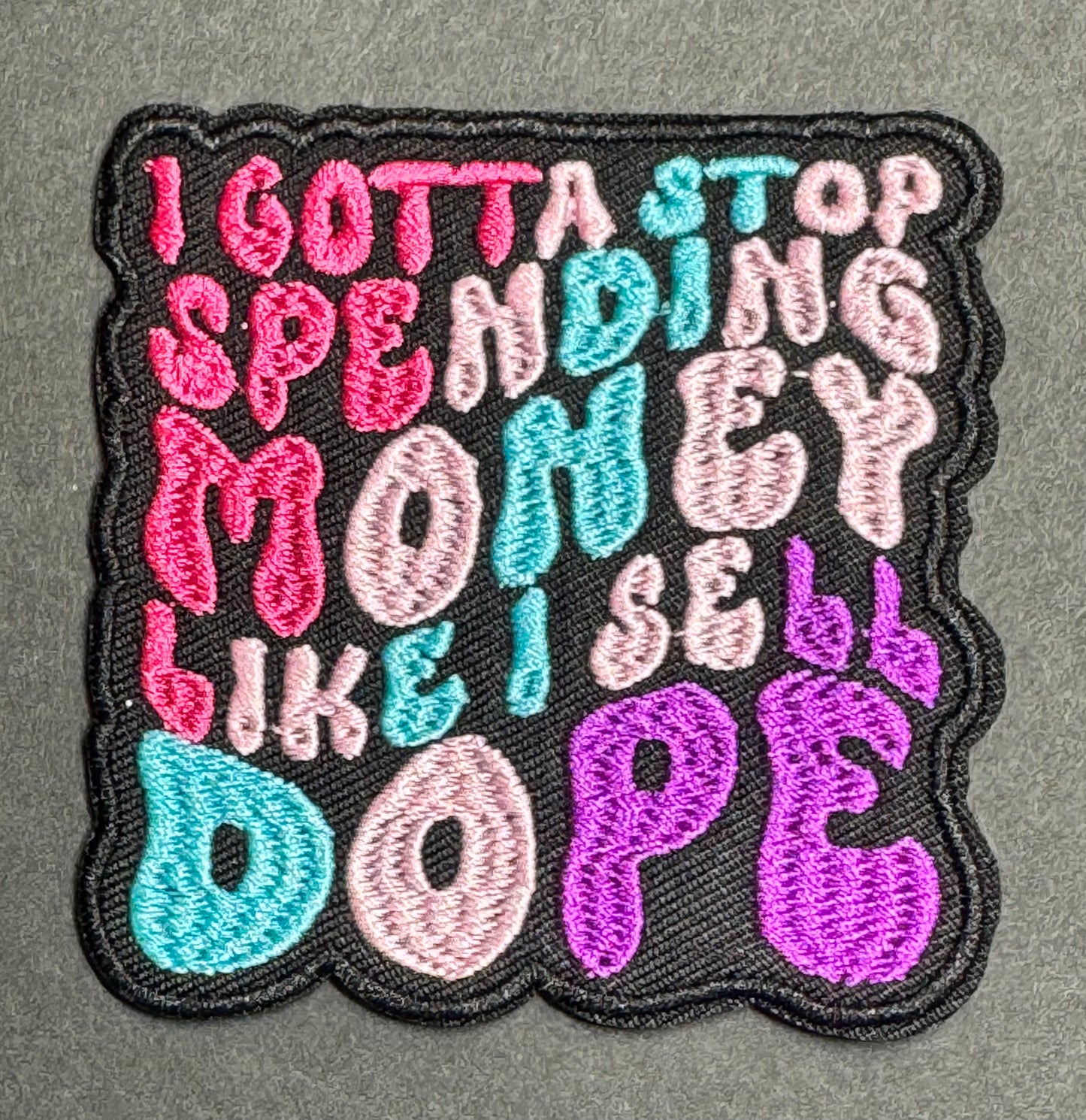 “I Gotta Stop Spending Money Like I Sell Dope” Patch