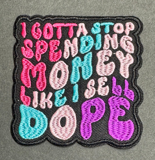 “I Gotta Stop Spending Money Like I Sell Dope” Patch