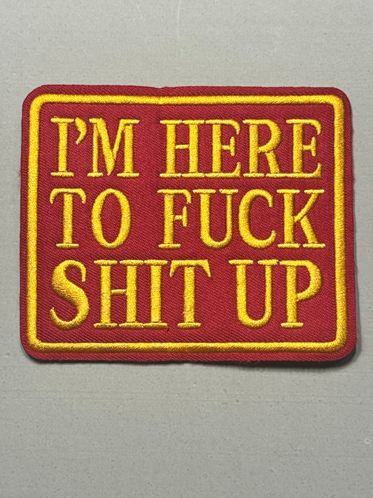 I'M HERE TO FUCK SHIT UP