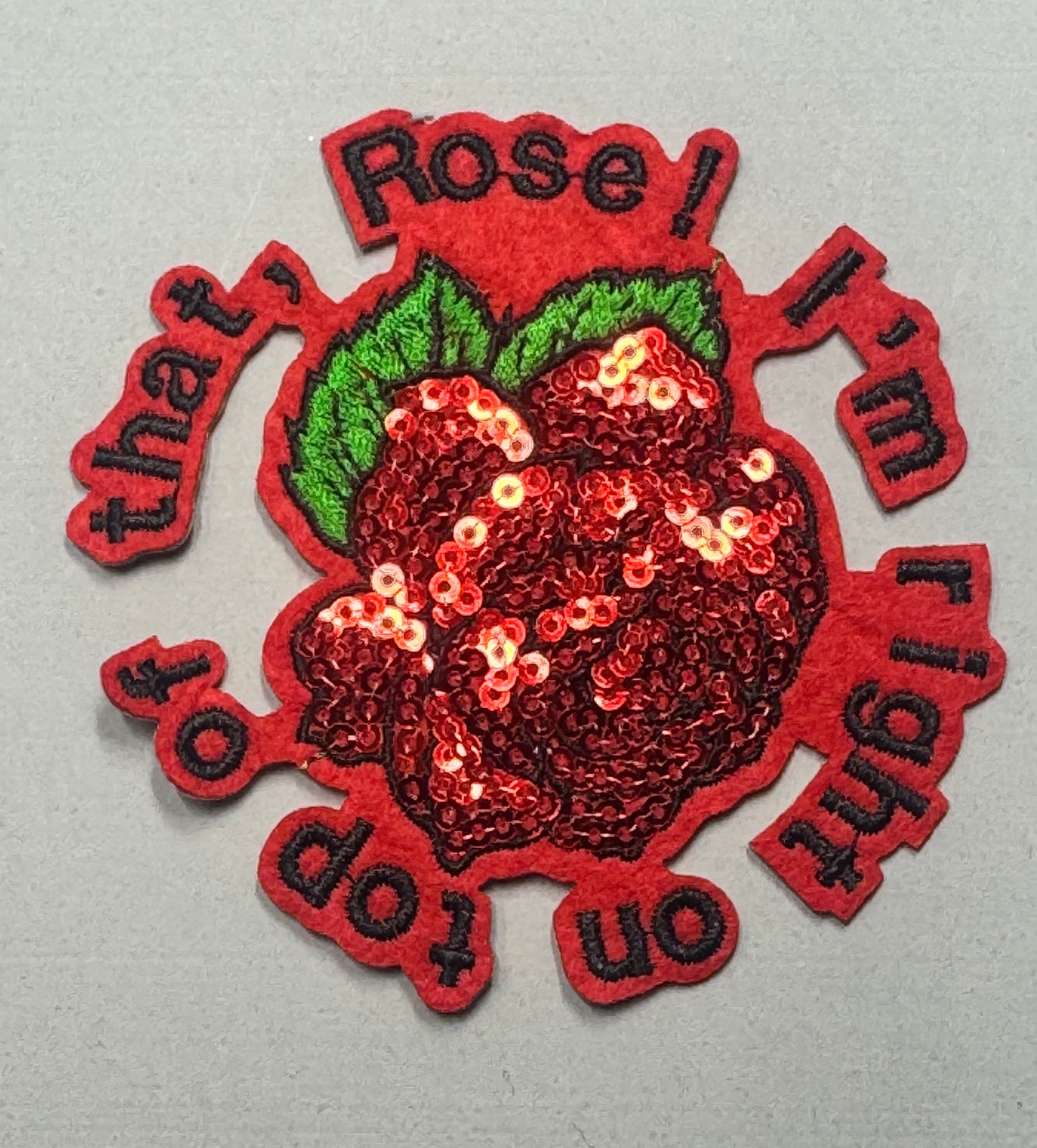 "Rose Im Right On Top Of That" Patch