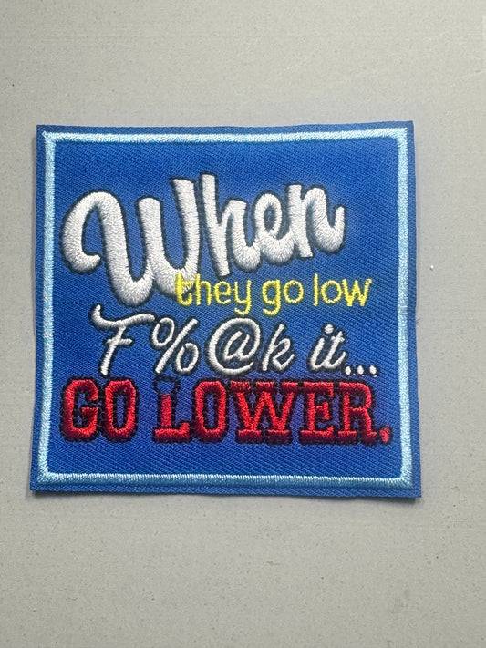 WHEN THEY GO LOW FUCK IT GO LOWER