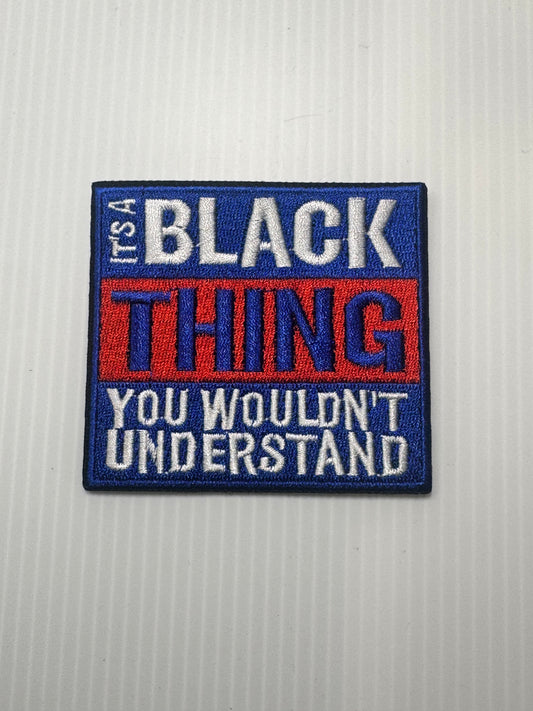 IT'S A BLACK THING YOU WOULDN'T UNDERSTAND