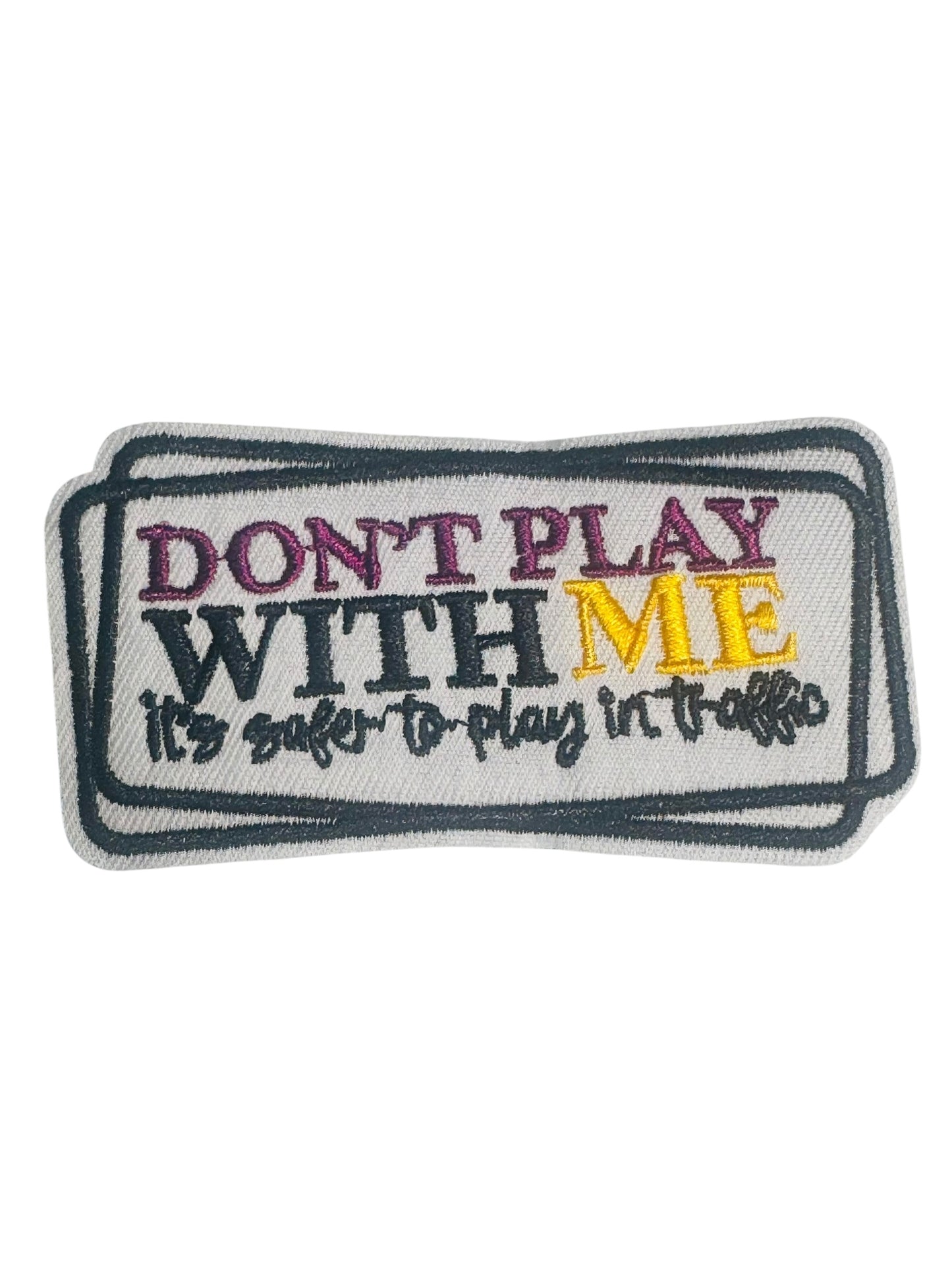 DON'T PLAY WITH ME IT'S SAFER TO PLAY IN TRAFFIC