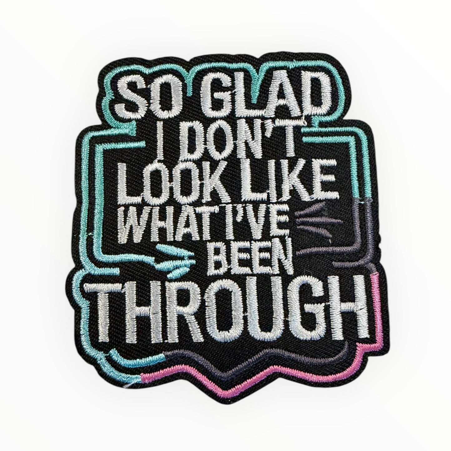 So glad I don’t look like what i’ve been through patch
