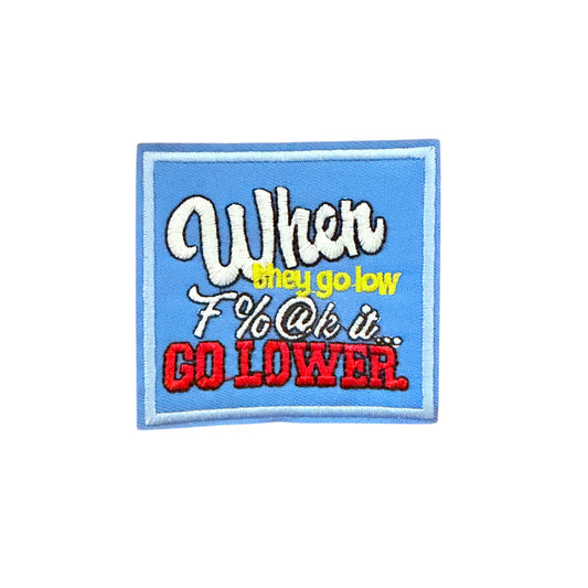 WHEN THEY GO LOW FUCK IT GO LOWER